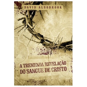 A Tremenda Revelação do Sangue de Cristo | David Alsobrook