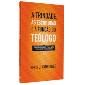 A Trindade, as Escrituras e a Função do Teólogo | Kevin J. Vanhoozer