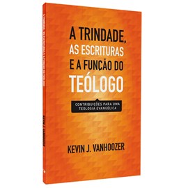 A Trindade, as Escrituras e a Função do Teólogo | Kevin J. Vanhoozer