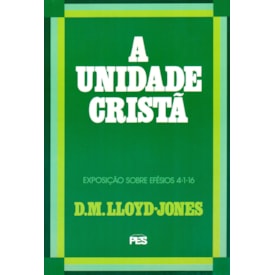 A Unidade Cristã | Exposição Sobre Efésios 4:1 Ao 16 | D. M. Lloyd-Jones