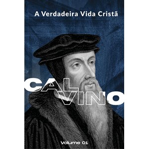 A Verdadeira Vida Cristã | Calvino e Lutero | Vol. 1 e 2