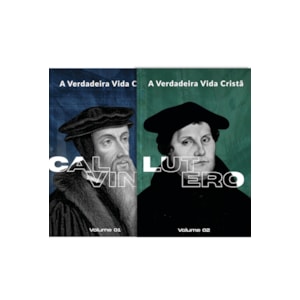 A Verdadeira Vida Cristã | Calvino e Lutero | Vol. 1 e 2