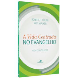 A Vida Centrada no Evangelho | Robert H. Thune e Will Walker