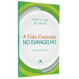 A Vida Centrada no Evangelho | Robert H. Thune e Will Walker