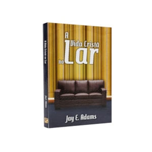 A Vida Cristã no Lar | Jay E. Adams