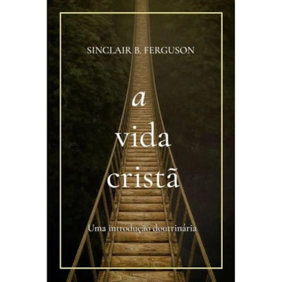 A Vida Cristã | Sinclair B. Ferguson