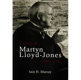 A vida de Martyn Lloyd-Jones | 1899 - 1981 | Iain H. Murray