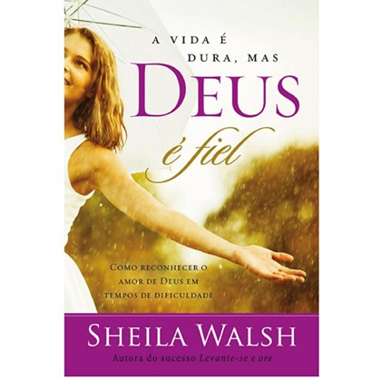 A Vida é Dura mas Deus é Fiel | Sheila Walsh