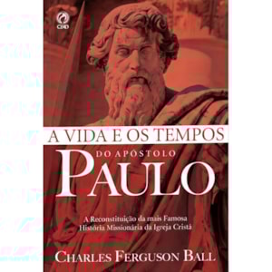 A Vida e os Tempos do Apóstolo Paulo | Charles Ferguson Ball