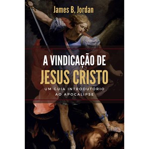 A Vindicação de Jesus Cristo | James B. Jordan