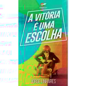 A Vitória é Uma Escolha | Jorge Linhares