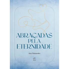 Abraçadas Pela Eternidade | Ana Fernandes