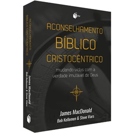 Aconselhamento Biblico Cristocentrico | James MacDonald, Bob Kellemen e Steve Viars