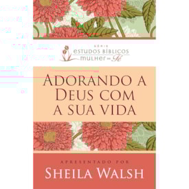 Adorando a Deus com a sua Vida | Sheila Walsh