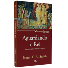 Aguardando o Rei |  James K. A. Smith