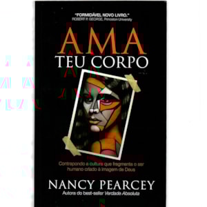 Ama teu corpo | Nancy Pearcey