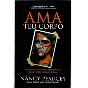 Segunda imagem do produto Ama teu corpo | Nancy Pearcey