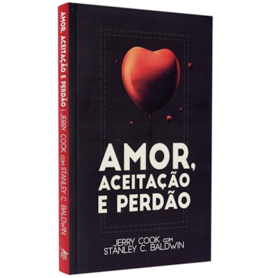 Amor, Aceitação e Perdão | Jerry Cook e Stanley C. Baldwin