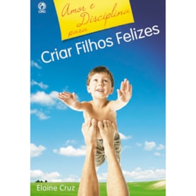 Amor e Disciplina para Criar Filhos Felizes | Elaine Viana de Almeida Cruz