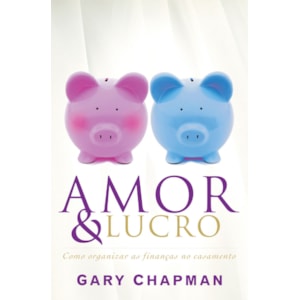 Amor e Lucro | Gary Chapman