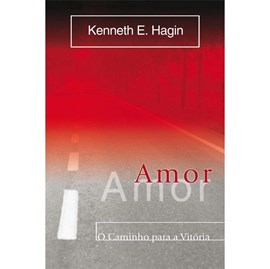 Amor, O Caminho Para a Vitória | Kenneth E. Hagin