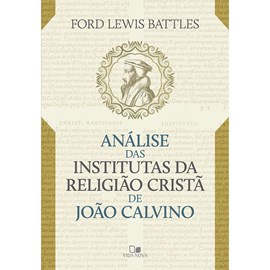 Análise das Institutas da Religião Cristã de João Calvino | Ford Lewis Battles