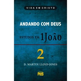 Andando com Deus - Estudos em 1 João | Vol. 2 | D. Martyn Lloyd-Jones