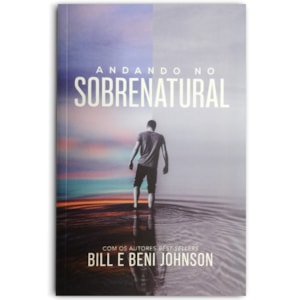 Andando no Sobrenatural | Bill e Beni Johnson