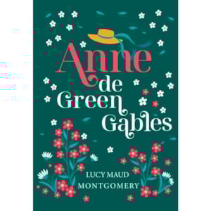Anne de Green Gables | Lucy Maud Montgomery | Edição Luxo