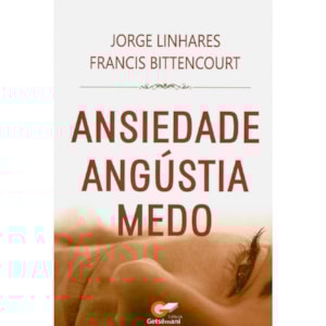 Ansiedade Angústia Medo | Jorge Linhares e Francis Bittencourt