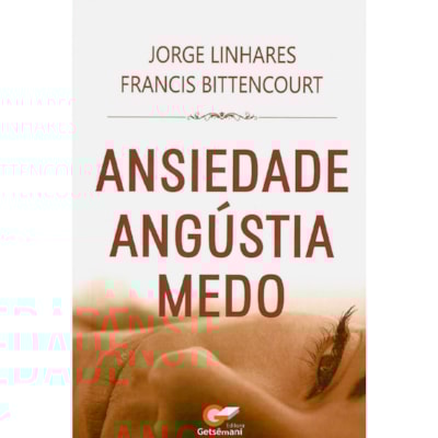 Ansiedade Angústia Medo | Jorge Linhares e Francis Bittencourt