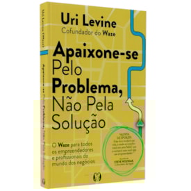 Apaixone-se Pelo Problema, Não Pela Solução | Uri Levine