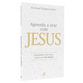 Aprenda a Orar Com Jesus | Paschoal Piragine Junior