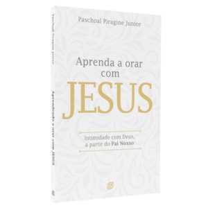 Aprenda a Orar Com Jesus | Paschoal Piragine Junior