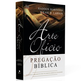 Arte e o Ofício da Pregação Bíblica | Haddon W. Robinson