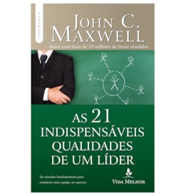 As 21 Indispensáveis Qualidades De Um Líder | John C. Maxwell