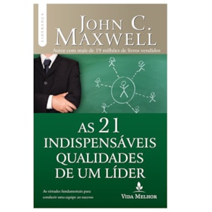As 21 Indispensáveis Qualidades De Um Líder | John C. Maxwell