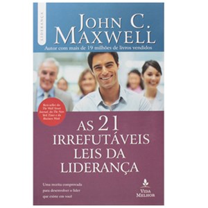 As 21 Irrefutáveis Leis da Liderança | John C. Maxwell