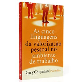 As 5 Linguagens da Valorização Pessoal no Ambiente de Trabalho | Gary Chapman