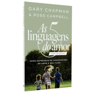 As 5 Linguagens do Amor das Crianças | Gary Chapman e Ross Campbell