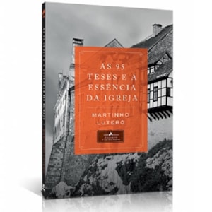 As 95 Teses e a Essência da Igreja | Martinho Lutero