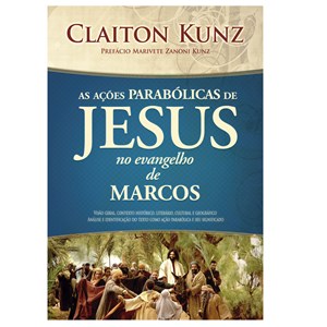 As Ações Parabólicas de Jesus no Evangelho de Marcos| Claiton Kunz