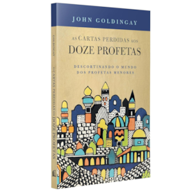 As Cartas Perdidas Aos Doze Profetas | John Goldingay