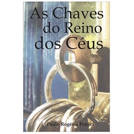 As chaves do Reino dos Céus | Paulo Rogério Petrizi
