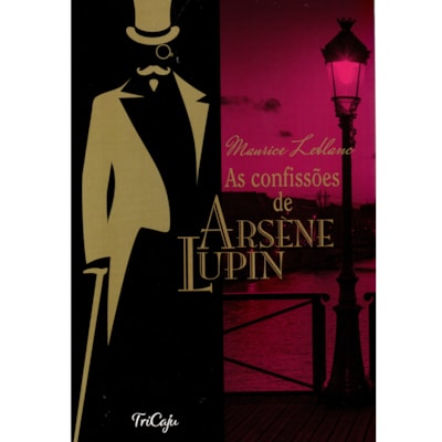 As confissões de Arsene Lupin | Maurice Leblanc | Tricaju