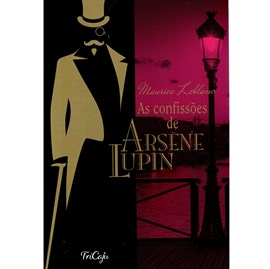 As confissões de Arsene Lupin | Maurice Leblanc | Tricaju