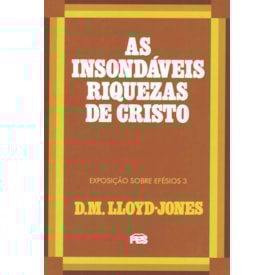 As Insondáveis Riquezas de Cristo | Exposição Sobre Efésios 3 | D. M. Lloyd-Jones