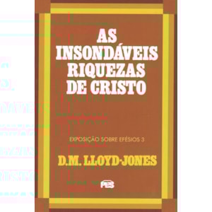 As Insondáveis Riquezas de Cristo | Exposição Sobre Efésios 3 | D. M. Lloyd-Jones