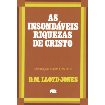 As Insondáveis Riquezas de Cristo | Exposição Sobre Efésios 3 | D. M. Lloyd-Jones