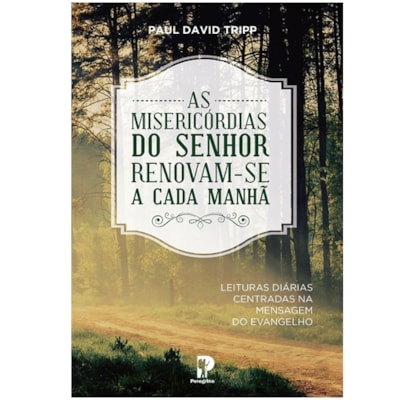 As Misericórdias do Senhor Renovam-se a Cada Manhã | Paul David Tripp